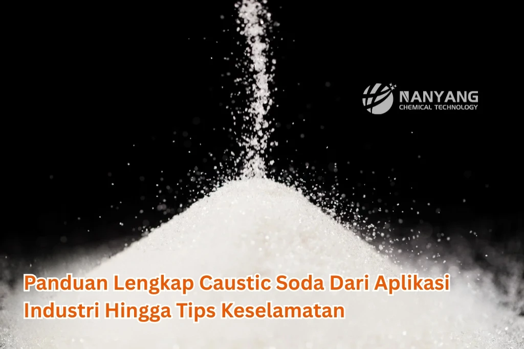 Panduan Lengkap Caustic Soda Dari Aplikasi Industri Hingga Tips Keselamatan